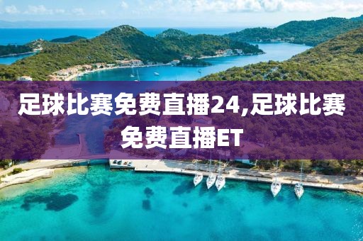 足球比赛免费直播24,足球比赛免费直播ET