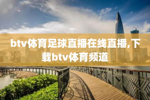 btv体育足球直播在线直播,下载btv体育频道