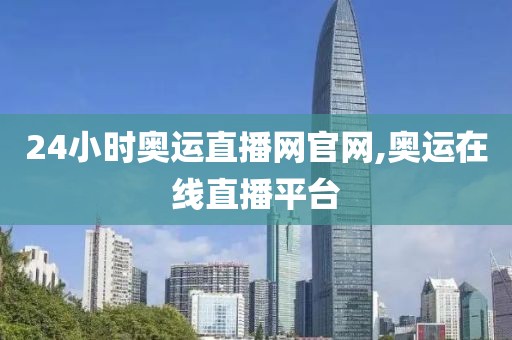 24小时奥运直播网官网,奥运在线直播平台