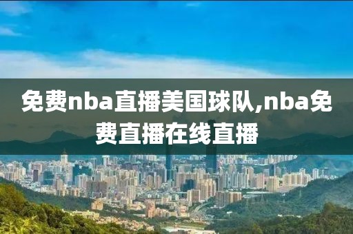 免费nba直播美国球队,nba免费直播在线直播