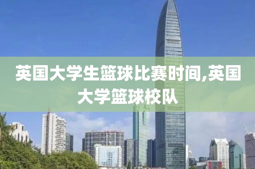 英国大学生篮球比赛时间,英国大学篮球校队