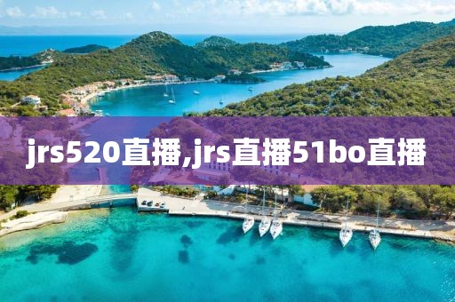 jrs520直播,jrs直播51bo直播