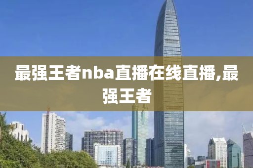 最强王者nba直播在线直播,最强王者