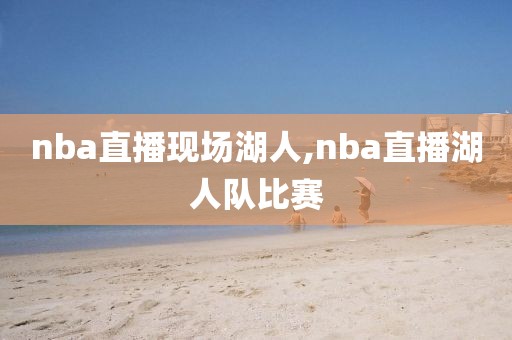 nba直播现场湖人,nba直播湖人队比赛