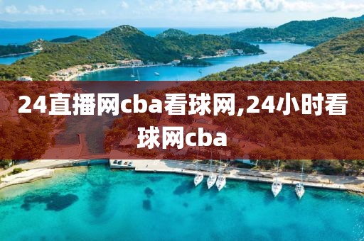 24直播网cba看球网,24小时看球网cba