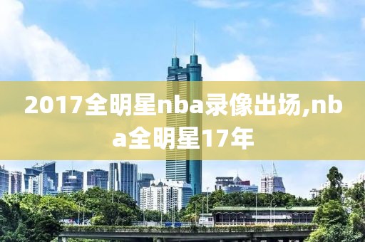 2017全明星nba录像出场,nba全明星17年