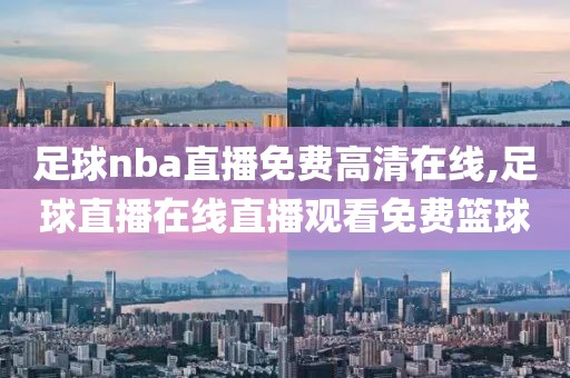 足球nba直播免费高清在线,足球直播在线直播观看免费篮球