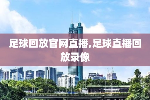 足球回放官网直播,足球直播回放录像