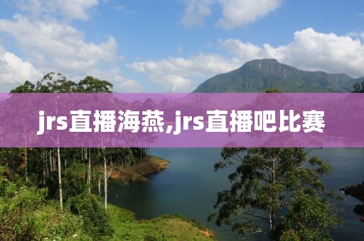 jrs直播海燕,jrs直播吧比赛