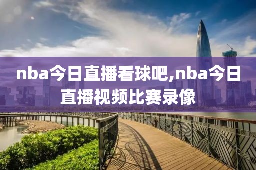 nba今日直播看球吧,nba今日直播视频比赛录像