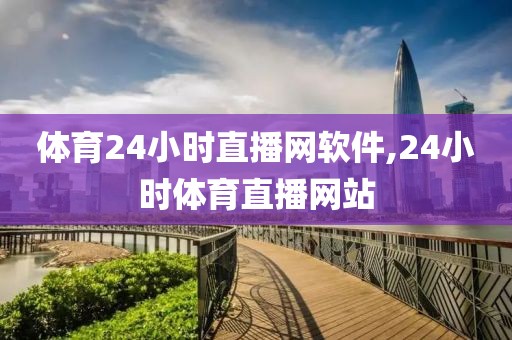 体育24小时直播网软件,24小时体育直播网站