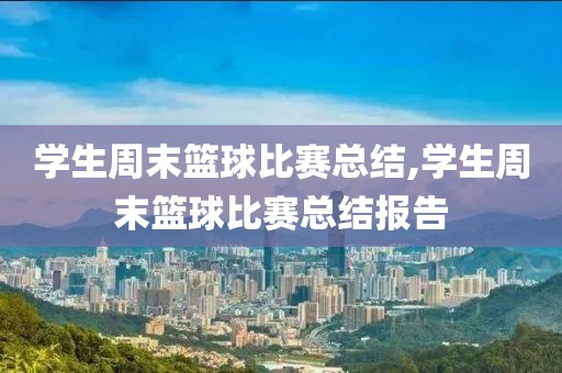 学生周末篮球比赛总结,学生周末篮球比赛总结报告
