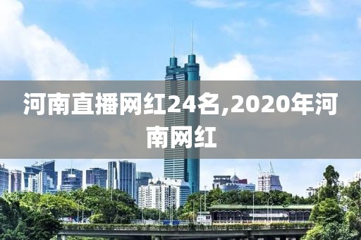 河南直播网红24名,2020年河南网红