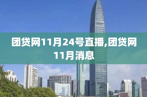 团贷网11月24号直播,团贷网11月消息