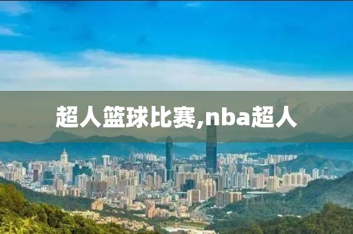 超人篮球比赛,nba超人