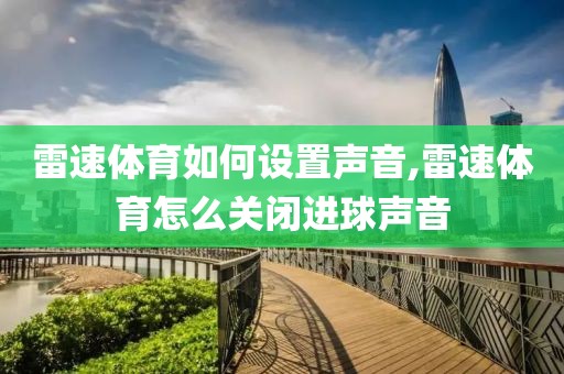 雷速体育如何设置声音,雷速体育怎么关闭进球声音