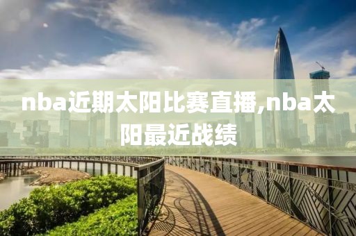 nba近期太阳比赛直播,nba太阳最近战绩