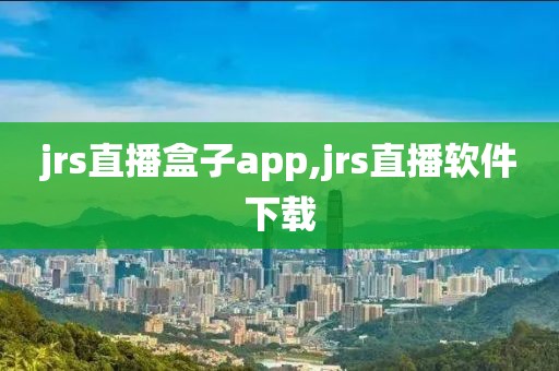 jrs直播盒子app,jrs直播软件下载