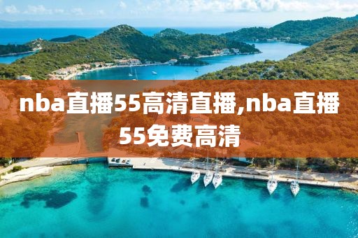 nba直播55高清直播,nba直播55免费高清