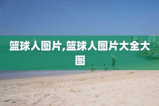 篮球人图片,篮球人图片大全大图