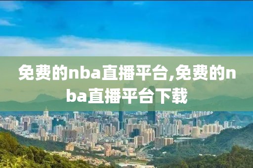 免费的nba直播平台,免费的nba直播平台下载