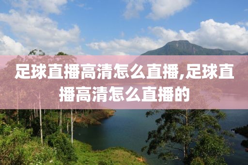 足球直播高清怎么直播,足球直播高清怎么直播的