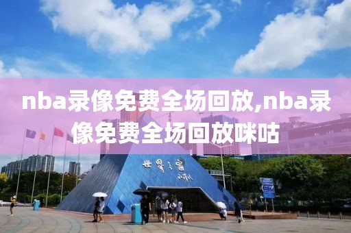 nba录像免费全场回放,nba录像免费全场回放咪咕