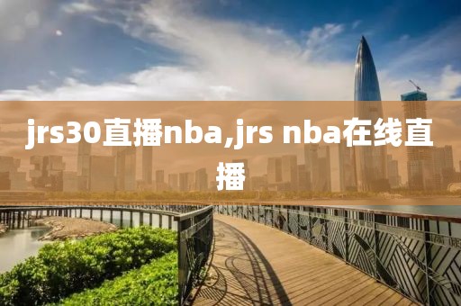 jrs30直播nba,jrs nba在线直播