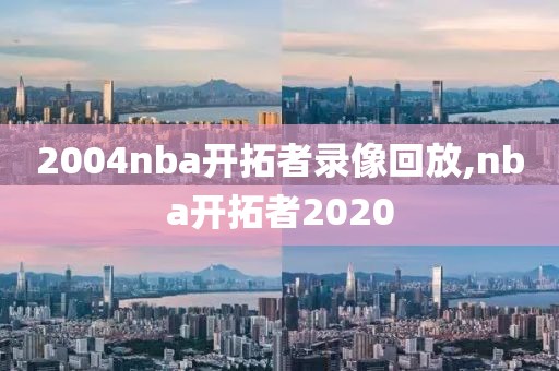 2004nba开拓者录像回放,nba开拓者2020