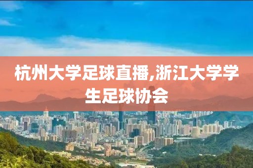 杭州大学足球直播,浙江大学学生足球协会