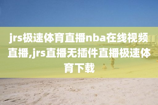 jrs极速体育直播nba在线视频直播,jrs直播无插件直播极速体育下载