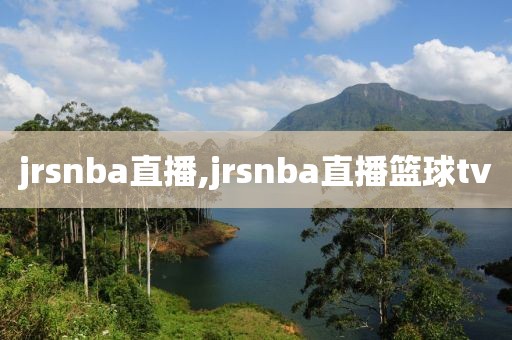 jrsnba直播,jrsnba直播篮球tv