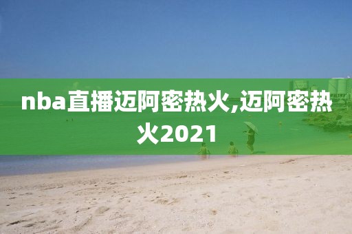 nba直播迈阿密热火,迈阿密热火2021