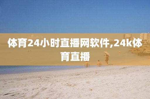 体育24小时直播网软件,24k体育直播