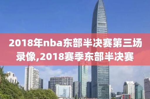 2018年nba东部半决赛第三场录像,2018赛季东部半决赛