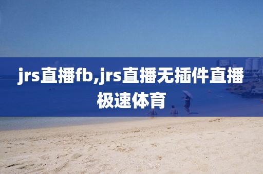 jrs直播fb,jrs直播无插件直播极速体育