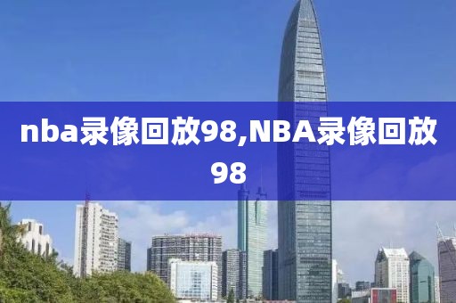 nba录像回放98,NBA录像回放98