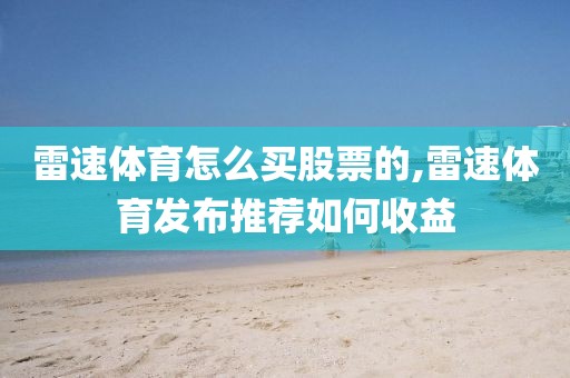 雷速体育怎么买股票的,雷速体育发布推荐如何收益