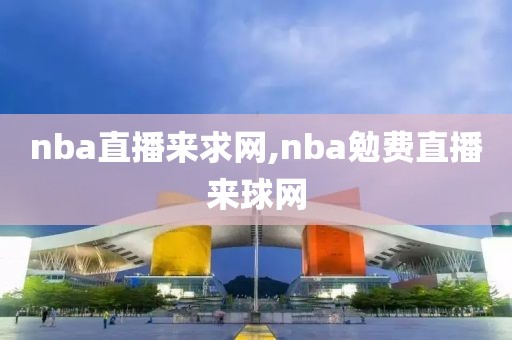 nba直播来求网,nba勉费直播来球网