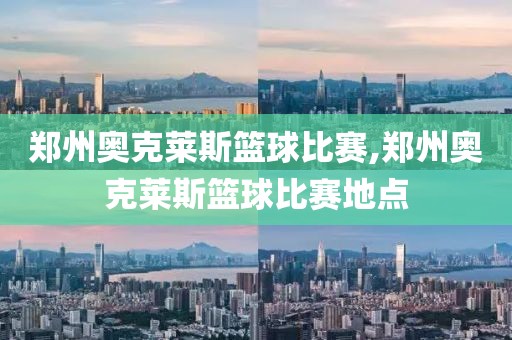 郑州奥克莱斯篮球比赛,郑州奥克莱斯篮球比赛地点