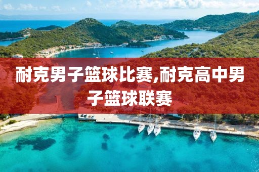 耐克男子篮球比赛,耐克高中男子篮球联赛