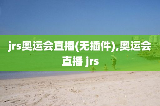jrs奥运会直播(无插件),奥运会直播 jrs