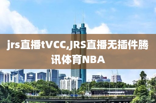 jrs直播tVCC,JRS直播无插件腾讯体育NBA