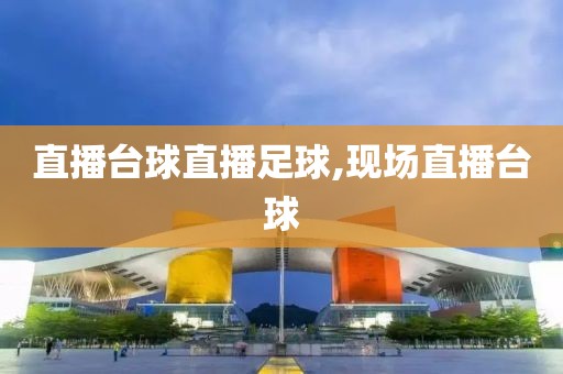 直播台球直播足球,现场直播台球