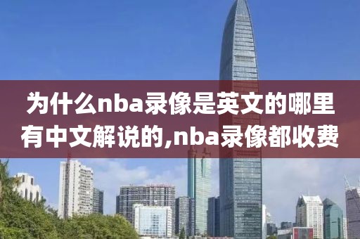 为什么nba录像是英文的哪里有中文解说的,nba录像都收费