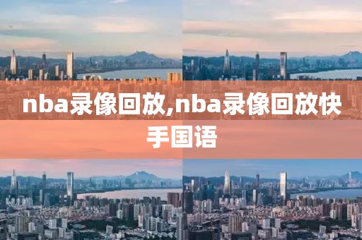 nba录像回放,nba录像回放快手国语