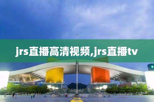 jrs直播高清视频,jrs直播tv