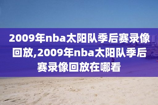 2009年nba太阳队季后赛录像回放,2009年nba太阳队季后赛录像回放在哪看