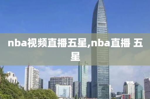 nba视频直播五星,nba直播 五星