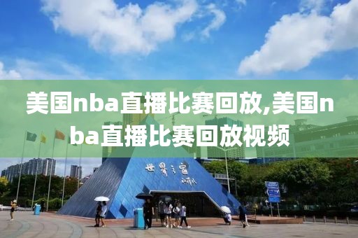 美国nba直播比赛回放,美国nba直播比赛回放视频